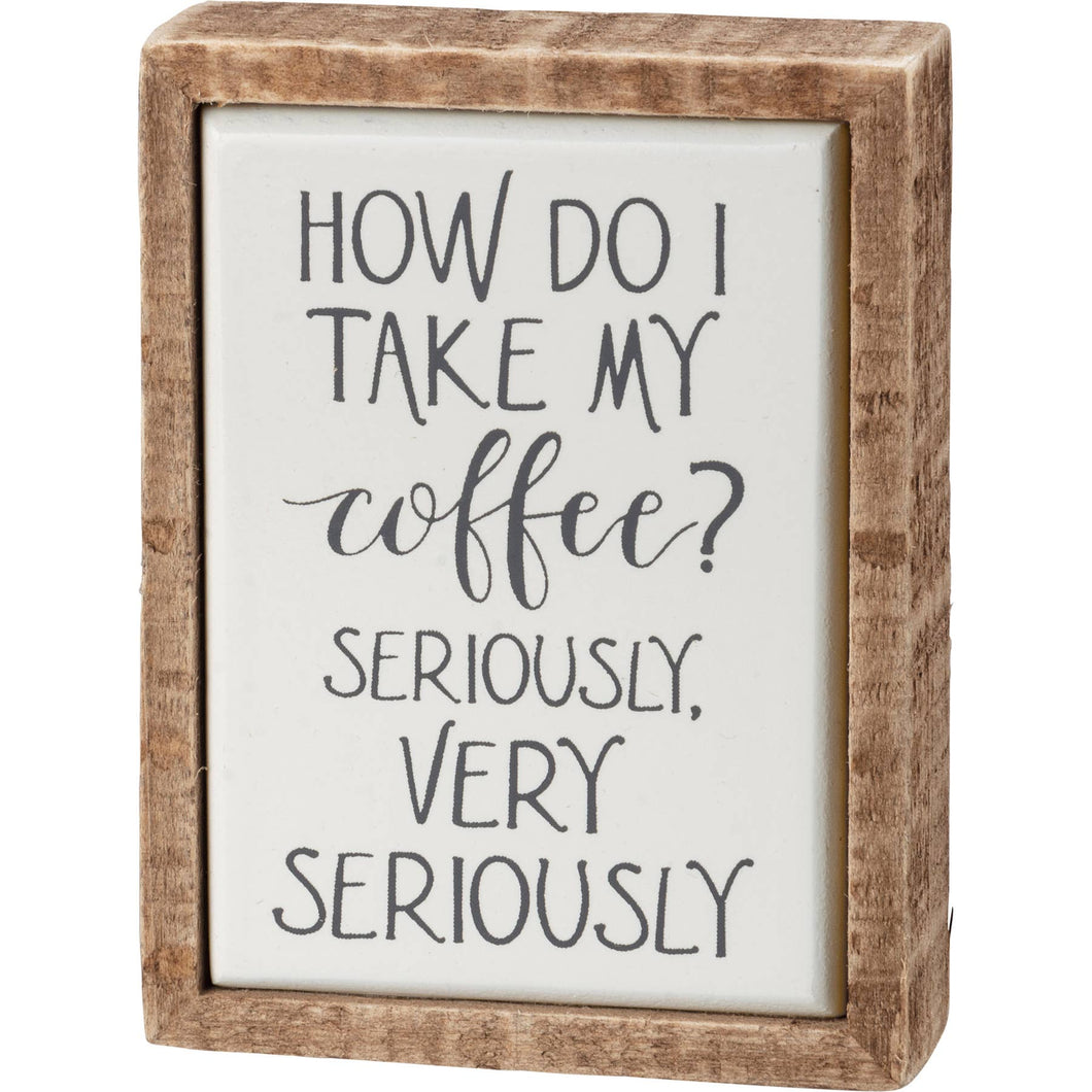 How Do I Take My Coffee Seriously Box Sign Mini