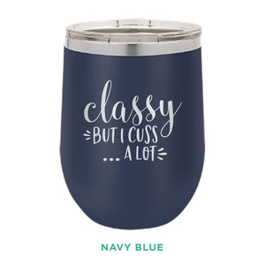Classy But I Cuss A Lot 12oz Wine Tumbler