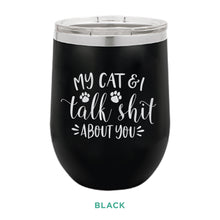 Load image into Gallery viewer, My Cat &amp; I Talk Shit 12oz Wine Tumbler
