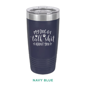 My Dog & I Talk Shit Tumbler