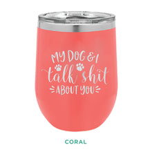 Load image into Gallery viewer, My Dog &amp; I Talk Shit 12oz Wine Tumbler
