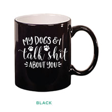 Load image into Gallery viewer, My Dogs &amp; I Talk Shit Mug
