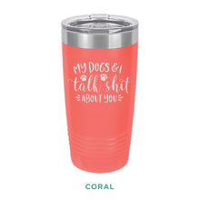 Load image into Gallery viewer, My Dogs &amp; I Talk Shit Tumbler
