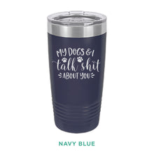 Load image into Gallery viewer, My Dogs &amp; I Talk Shit Tumbler
