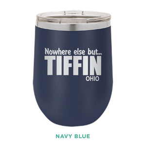 Nowhere Else But... Tiffin Ohio 12oz Wine Tumbler