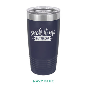 Suck It Up Buttercup Tumbler