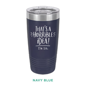 Horrible Idea Tumbler
