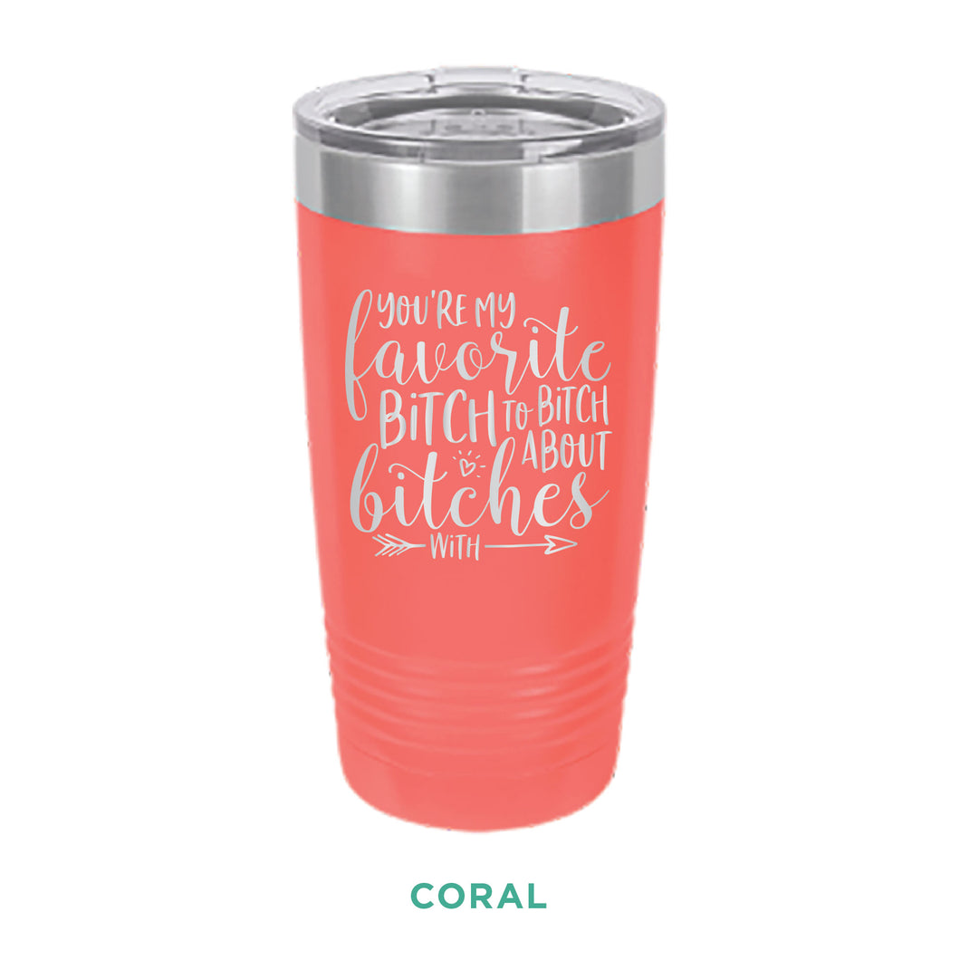 You're My Favorite Bitch To Bitch Tumbler