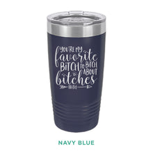 Load image into Gallery viewer, You&#39;re My Favorite Bitch To Bitch Tumbler
