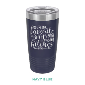 You're My Favorite Bitch To Bitch Tumbler
