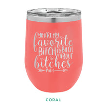 Load image into Gallery viewer, You&#39;re My Favorite Bitch To Bitch 12oz Wine Tumbler
