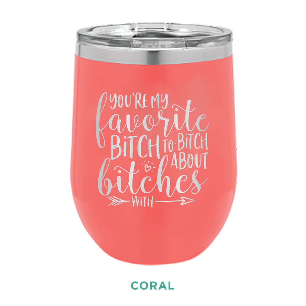 You're My Favorite Bitch To Bitch 12oz Wine Tumbler