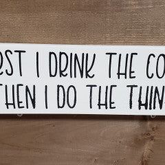 4X12 First I Drink The Coffee Handmade Sign - Simply Susan’s